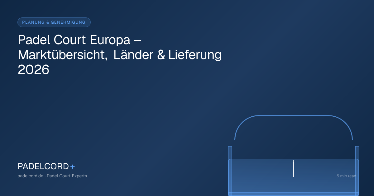 Padel Court Europa – Marktübersicht, Länder & Lieferung 2026 – PADELCORD+ padel court guide