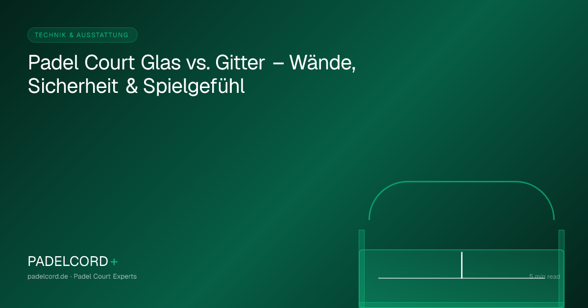 Padel Court Glas vs. Gitter – Wände, Sicherheit & Spielgefühl – PADELCORD+ padel court guide
