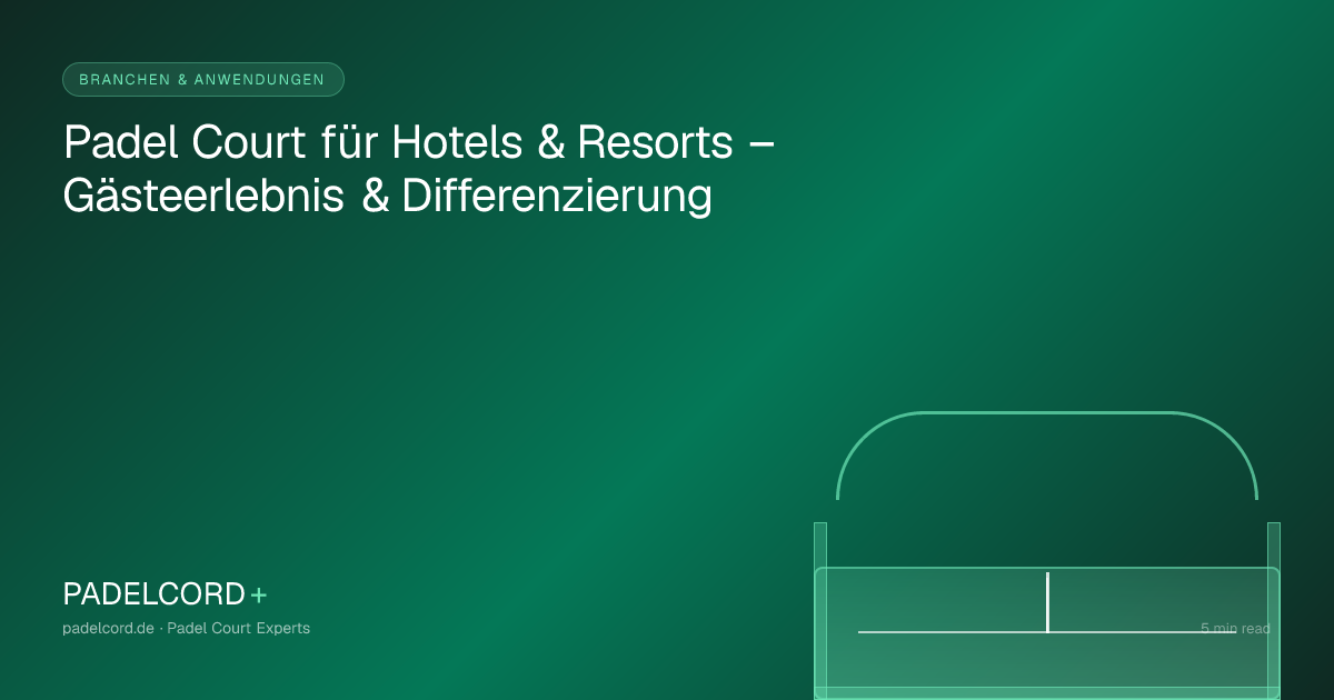 Padel Court für Hotels & Resorts – Gästeerlebnis & Differenzierung – PADELCORD+ padel court guide