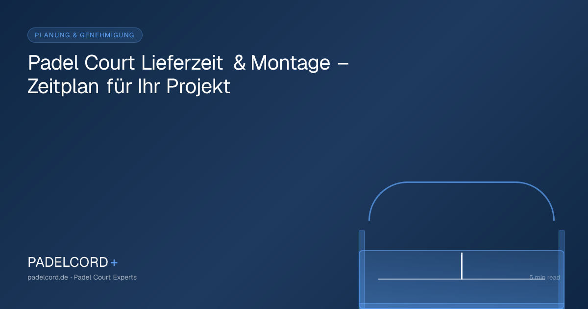Padel Court Lieferzeit & Montage – Zeitplan für Ihr Projekt – PADELCORD+ padel court guide