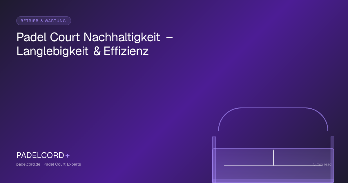 Padel Court Nachhaltigkeit – Langlebigkeit & Effizienz – PADELCORD+ padel court guide