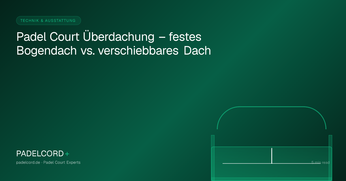 Padel Court Überdachung – festes Bogendach vs. verschiebbares Dach – PADELCORD+ padel court guide