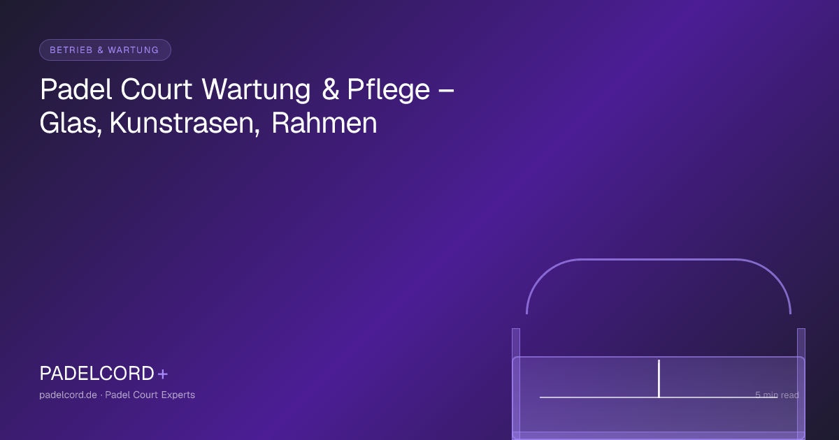 Padel Court Wartung & Pflege – Glas, Kunstrasen, Rahmen – PADELCORD+ padel court guide